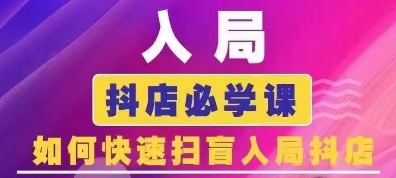 抖音商城运营课程(更新24年12月)，入局抖店必学课， 如何快速扫盲入局抖店-赚钱驿站