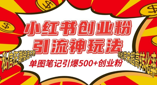 小红书创业粉引流神玩法，单图笔记引爆500+精准创业粉丝，私信狂潮接连不断-赚钱驿站