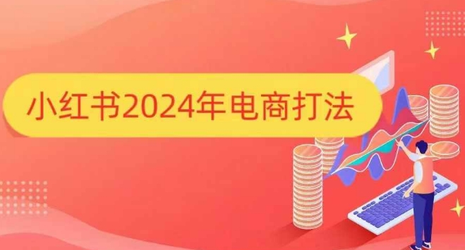 小红书2024年电商打法，手把手教你如何打爆小红书店铺-赚钱驿站