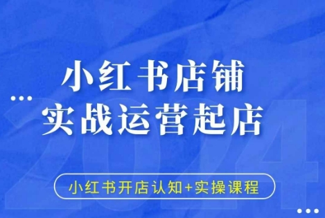 小红书店铺实战运营起店，小红书开店认知+实操课程-赚钱驿站