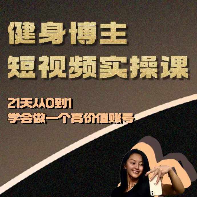 健身博主短视频实操课——21天从0到1学会做一个高价值账号-赚钱驿站