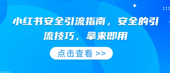 小红书安全引流指南，安全的引流技巧，拿来即用-赚钱驿站