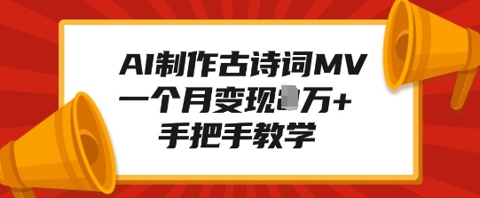 AI制作古诗词MV，一个月变现1W+，手把手教学-赚钱驿站