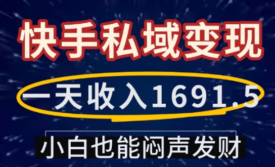 一天收入1691.5，快手私域变现，小白也能闷声发财-赚钱驿站