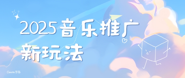 2025新版音乐推广赛道最新玩法，打造出自己的账号风格-赚钱驿站