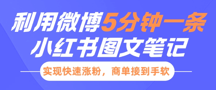 小红书利用微博5分钟一条图文笔记，实现快速涨粉，商单接到手软-赚钱驿站