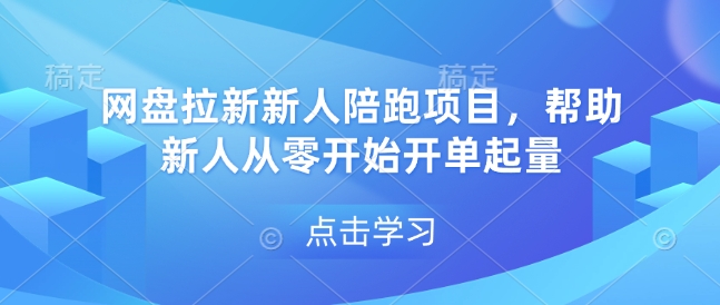 网盘拉新新人陪跑项目，帮助新人从零开始开单起量-赚钱驿站