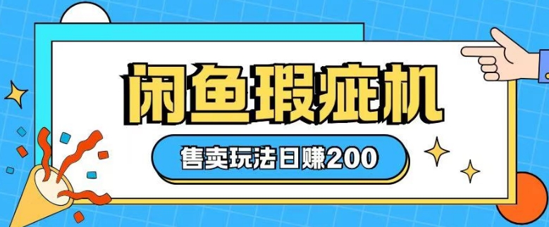 咸鱼瑕疵机售卖玩法0基础也能上手，日入2张-赚钱驿站