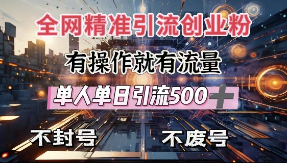 全网独家引流创业粉，有操作就有流量，单人单日引流500+，不封号、不费号-赚钱驿站