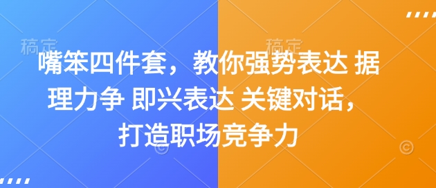 嘴笨四件套，教你强势表达 据理力争 即兴表达 关键对话，打造职场竞争力-赚钱驿站