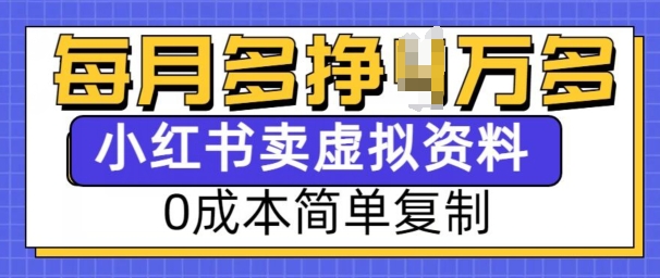 小红书虚拟资料项目，0成本简单复制，每个月多挣1W【揭秘】-赚钱驿站