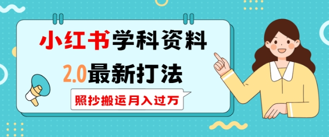 小红书学科资料2.0最新打法，照抄搬运月入过万，可长期操作-赚钱驿站