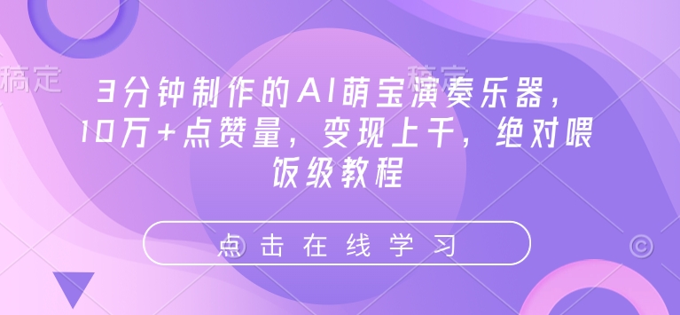 3分钟制作的AI萌宝演奏乐器，10万+点赞量，变现上千，绝对喂饭级教程-赚钱驿站