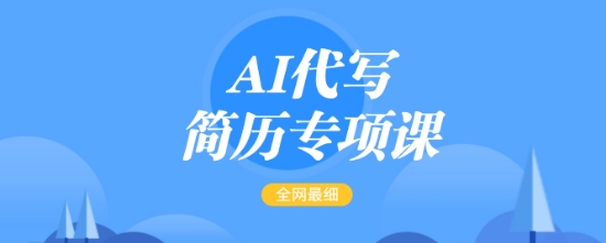 AI代写简历专项课，全网最全面的最简单的简历修改教程，一单15-50元，首月盈利5000+-赚钱驿站