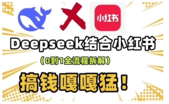 deepseek+小红书打造流量生产线实操课，0到1全流程拆解，搞钱嘎嘎猛-赚钱驿站