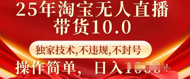 25年淘宝无人直播带货10.0   独家技术，不违规，不封号，操作简单，日入多张【揭秘】-赚钱驿站