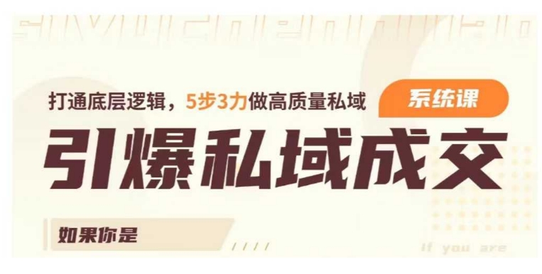 引爆私域成交力系统课，打通底层逻辑，5步3力做高质量私域-赚钱驿站