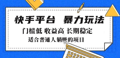 2025年暴力玩法，快手带货，门槛低，收益高，月躺入8k+【揭秘】-赚钱驿站