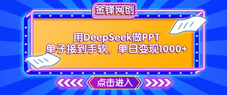 用DeepSeek做PPT单子接到手软，快速接单变现，单日变现1k-赚钱驿站