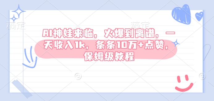 AI神娃来临，火爆到离谱，一天收入1k，条条10万+点赞，保姆级教程-赚钱驿站