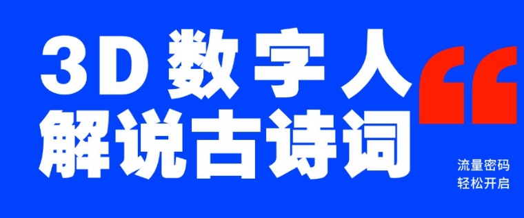 蓝海爆款！仅用一个AI工具，制作3D数字人解说古诗词，开启流量密码-赚钱驿站