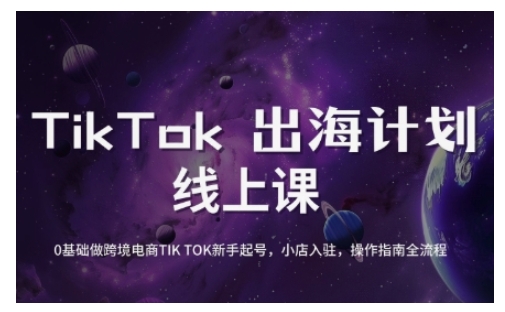 TikTok跨境电商新手起号与运营全攻略，0基础做跨境电商TIKTOK新手起号，小店入驻，操作指南全流程-赚钱驿站