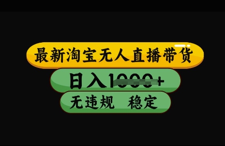 最新淘宝无人直播带货，日入几张，不违规不封号稳定，3月中旬研究的独家技术，操作简单【揭秘】-赚钱驿站