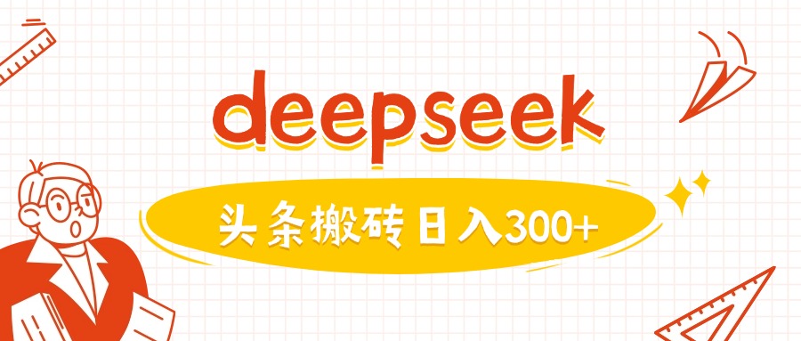 利用deepseek分钟一篇图文，做头条日入3张-赚钱驿站